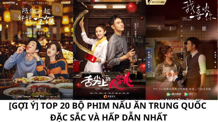 [Gợi ý] Top 20 bộ phim nấu ăn Trung Quốc ĐẶC SẮC và HẤP DẪN nhất