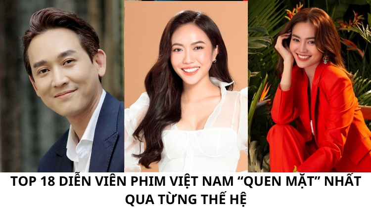 [Cập nhật 2025] Top 18 diễn viên phim Việt Nam “quen mặt” nhất qua từng thế hệ